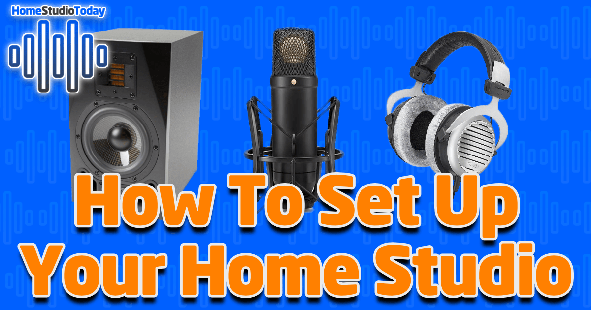 How To Set Up Your Home Studio - HomeStudioToday